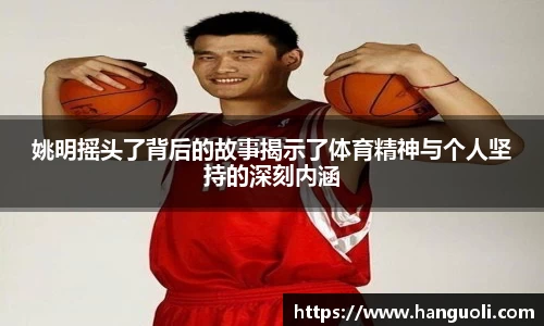 姚明摇头了背后的故事揭示了体育精神与个人坚持的深刻内涵