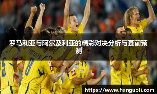 罗马利亚与阿尔及利亚的精彩对决分析与赛前预测