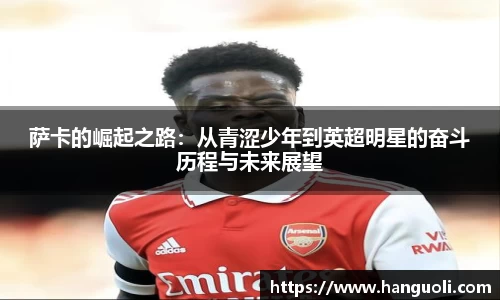 萨卡的崛起之路：从青涩少年到英超明星的奋斗历程与未来展望